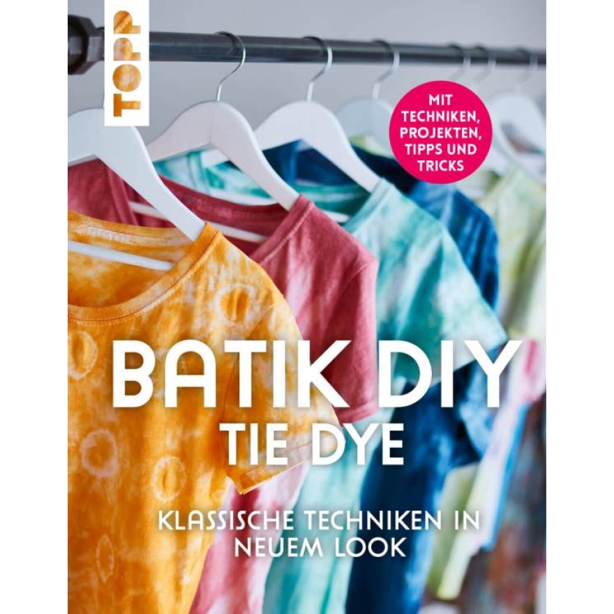 Batik DIY - Tie Dye - Klassische Techniken in neuem Look Batik DIY - Tie Dye - Klassische Techniken in neuem Look